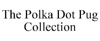 THE POLKA DOT PUG COLLECTION