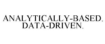 ANALYTICALLY-BASED. DATA-DRIVEN.