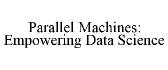 PARALLEL MACHINES: EMPOWERING DATA SCIENCE