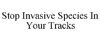 STOP INVASIVE SPECIES IN YOUR TRACKS