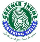 GREENER THUMB WATERING WELLS LET THE PRINT YOU LEAVE, BE GREEN.