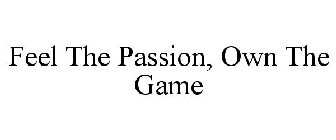 FEEL THE PASSION, OWN THE GAME