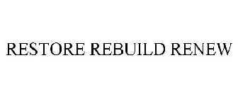 RESTORE REBUILD RENEW