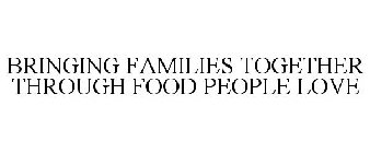 BRINGING FAMILIES TOGETHER THROUGH FOOD PEOPLE LOVE