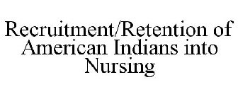 RECRUITMENT/RETENTION OF AMERICAN INDIANS INTO NURSING