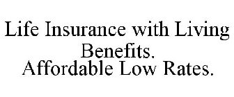 LIFE INSURANCE WITH LIVING BENEFITS. AFFORDABLE LOW RATES.