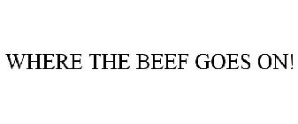 WHERE THE BEEF GOES ON!