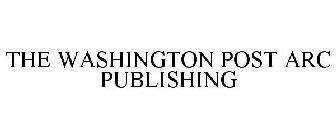 THE WASHINGTON POST ARC PUBLISHING