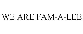 WE ARE FAM-A-LEE