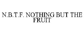 N.B.T.F. NOTHING BUT THE FRUIT