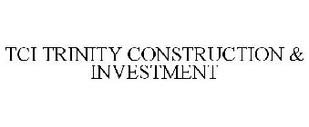TCI TRINITY CONSTRUCTION & INVESTMENT