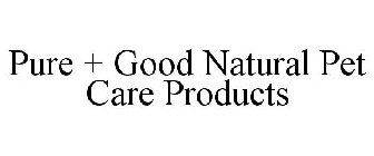 PURE + GOOD NATURAL PET CARE PRODUCTS