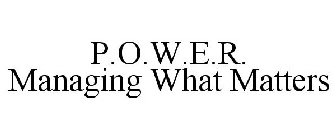 P.O.W.E.R. MANAGING WHAT MATTERS