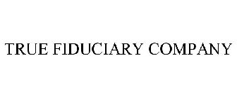 TRUE FIDUCIARY COMPANY