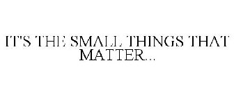 IT'S THE SMALL THINGS THAT MATTER...