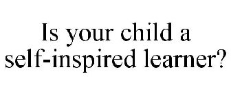 IS YOUR CHILD A SELF-INSPIRED LEARNER?