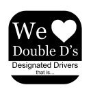 WE DOUBLE D'S DESIGNATED DRIVERS THAT IS...