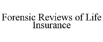 FORENSIC REVIEWS OF LIFE INSURANCE