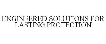 ENGINEERED SOLUTIONS FOR LASTING PROTECTION