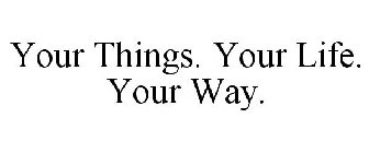 YOUR THINGS. YOUR LIFE. YOUR WAY.