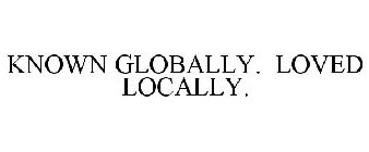 KNOWN GLOBALLY. LOVED LOCALLY.