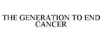 THE GENERATION TO END CANCER