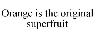 ORANGE IS THE ORIGINAL SUPERFRUIT