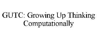 GUTC: GROWING UP THINKING COMPUTATIONALLY