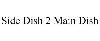 SIDE DISH 2 MAIN DISH