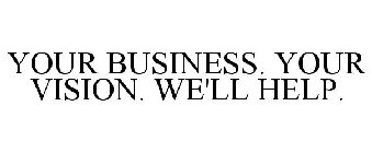 YOUR BUSINESS. YOUR VISION. WE'LL HELP.