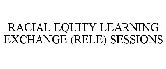 RACIAL EQUITY LEARNING EXCHANGE (RELE) SESSIONS