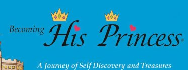 BECOMING HIS PRINCESS A JOURNEY OF SELF DISCOVERY AND TREASURES