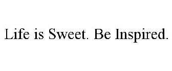 LIFE IS SWEET BE INSPIRED