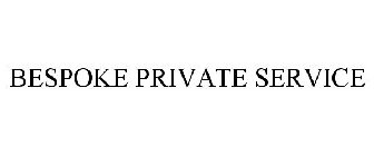 BESPOKE PRIVATE SERVICE