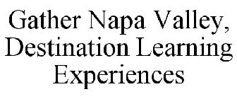 GATHER NAPA VALLEY, DESTINATION LEARNING EXPERIENCES