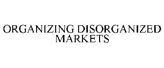 ORGANIZING DISORGANIZED MARKETS