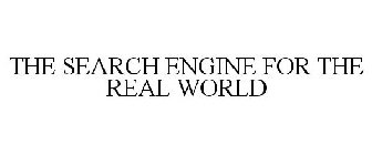 THE SEARCH ENGINE FOR THE REAL WORLD