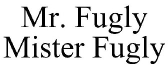 MR. FUGLY MISTER FUGLY