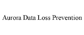 AURORA DATA LOSS PREVENTION