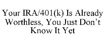 YOUR IRA/401(K) IS ALREADY WORTHLESS, YOU JUST DON'T KNOW IT YET