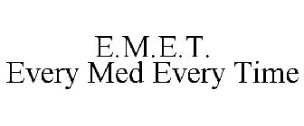 E.M.E.T. EVERY MED EVERY TIME