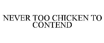 NEVER TOO CHICKEN TO CONTEND