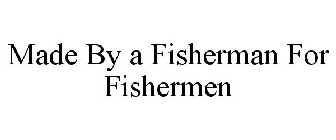 MADE BY A FISHERMAN FOR FISHERMEN