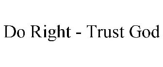 DO RIGHT - TRUST GOD