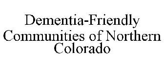 DEMENTIA-FRIENDLY COMMUNITIES OF NORTHERN COLORADO