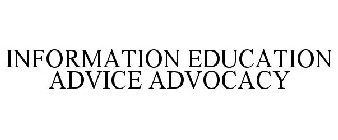 INFORMATION EDUCATION ADVICE ADVOCACY