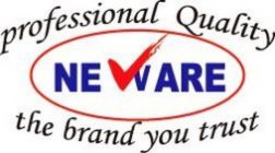 PROFESSIONAL QUALITY NEWARE THE BRAND YOU TRUST