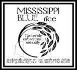 MISSISSIPPI BLUE RICE TASTEFULLY CULTIVATED... NATURALLY RICE RIZ ARROZ RISO REIS BIGAS MI BERENJ ORYZA CHAWAL KOME KOME OREZ ARICI ECOLOGICALLY GROWN ON THE WORLD'S MOST FERTILE BLUE GUMBO CLAY SOIL 