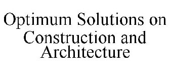 OPTIMUM SOLUTIONS ON CONSTRUCTION AND ARCHITECTURE