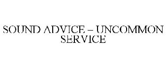 SOUND ADVICE - UNCOMMON SERVICE